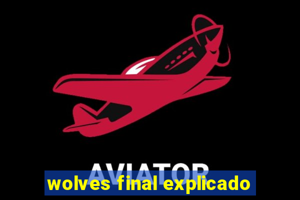 wolves final explicado