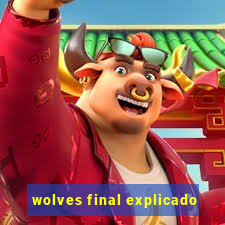 wolves final explicado