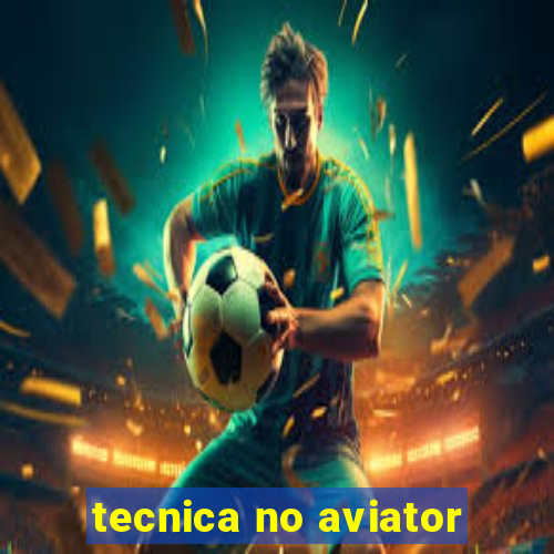 tecnica no aviator