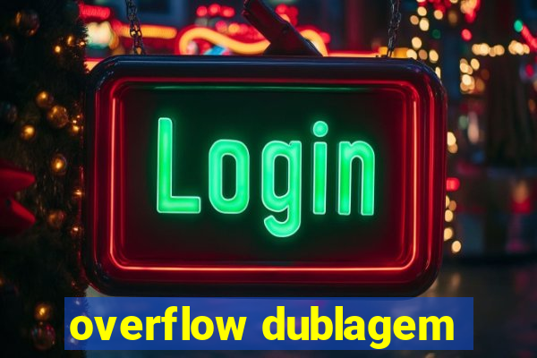 overflow dublagem