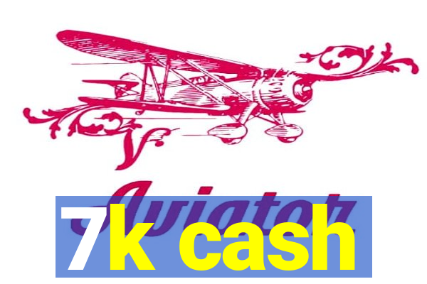 7k cash