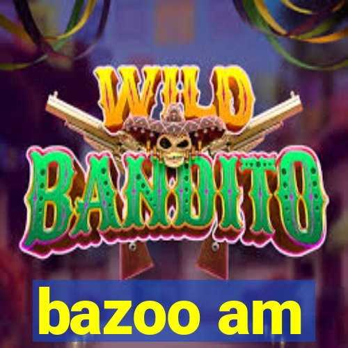 bazoo am