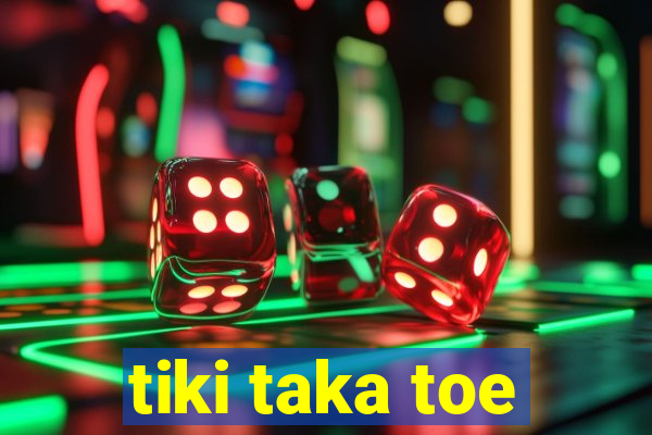 tiki taka toe