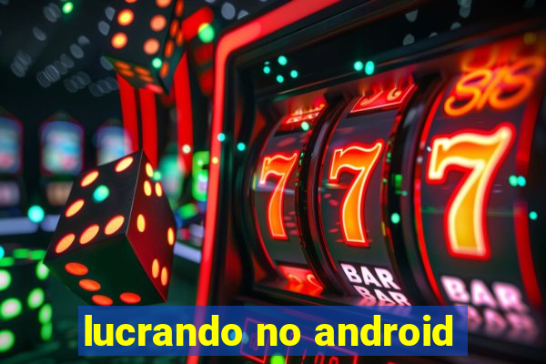 lucrando no android