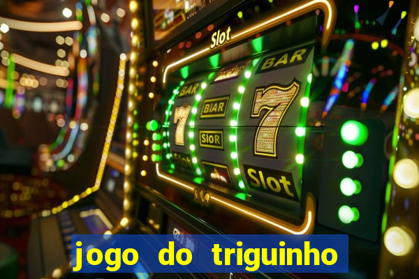 jogo do triguinho de ganhar dinheiro