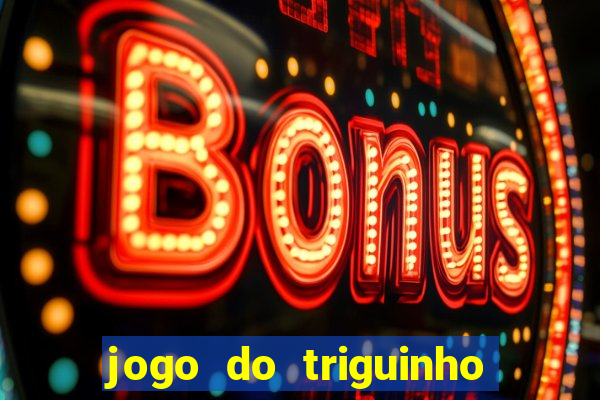 jogo do triguinho de ganhar dinheiro