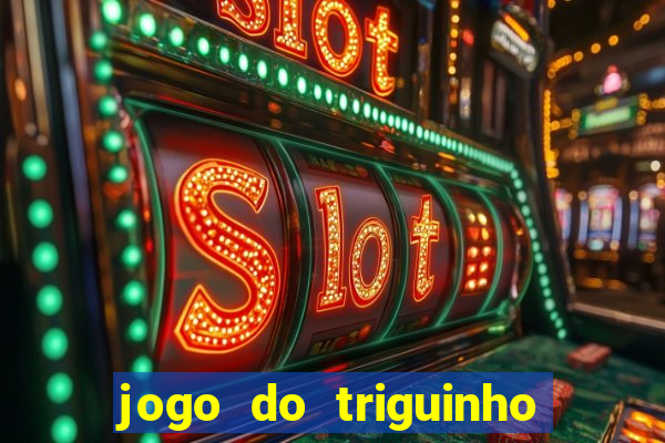 jogo do triguinho de ganhar dinheiro