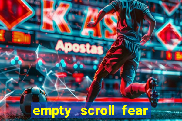 empty scroll fear and hunger best use