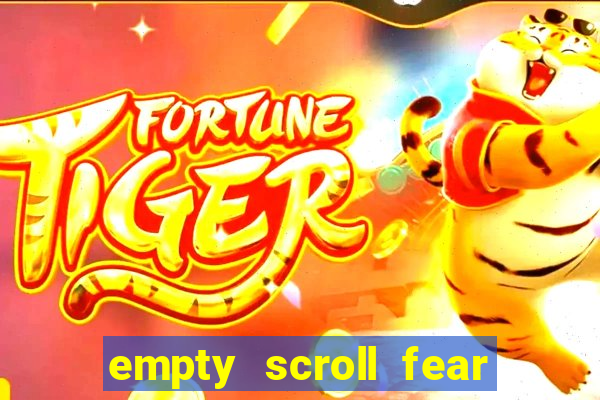 empty scroll fear and hunger best use