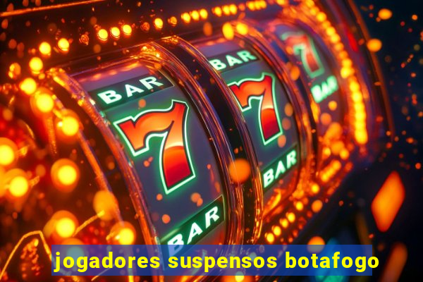 jogadores suspensos botafogo