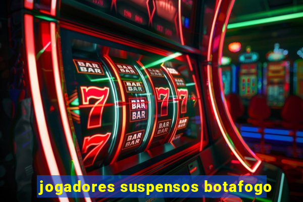 jogadores suspensos botafogo