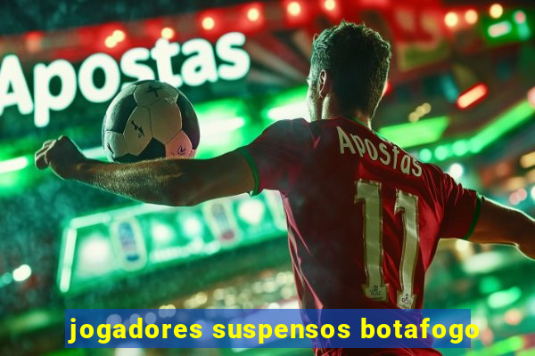 jogadores suspensos botafogo