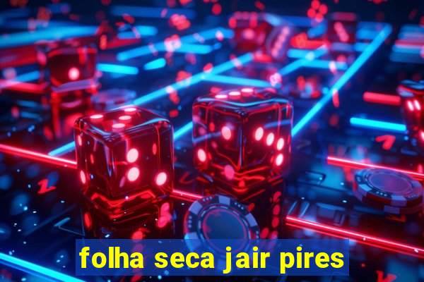 folha seca jair pires