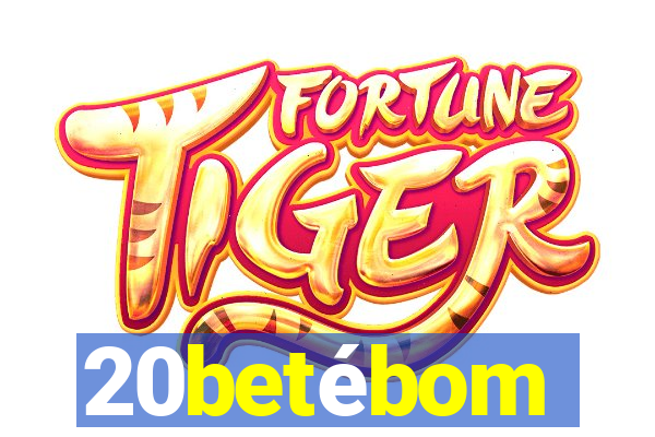 20betébom