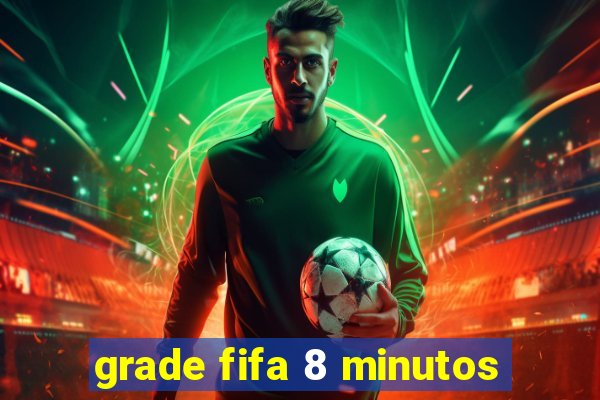 grade fifa 8 minutos