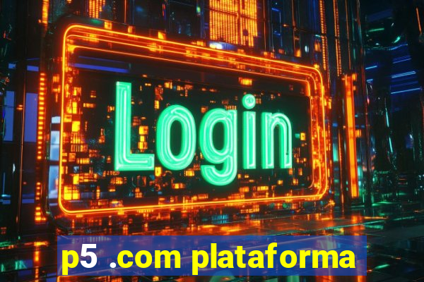 p5 .com plataforma