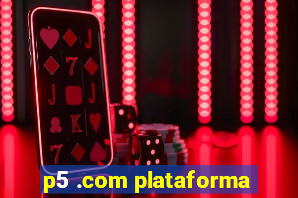 p5 .com plataforma