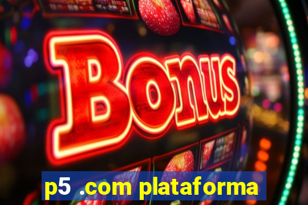 p5 .com plataforma