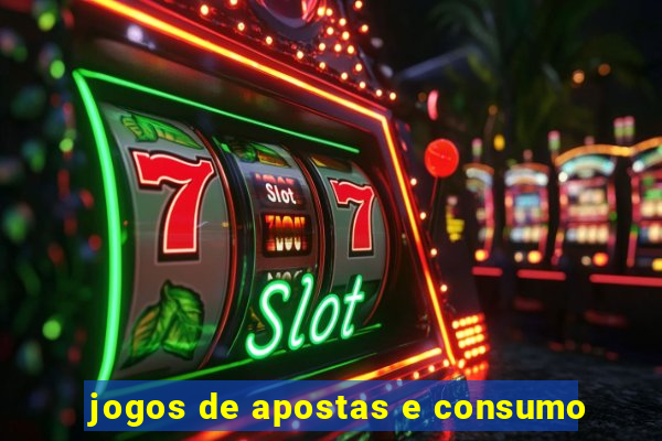 jogos de apostas e consumo