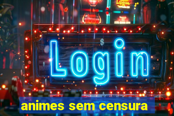 animes sem censura