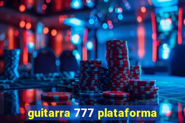 guitarra 777 plataforma