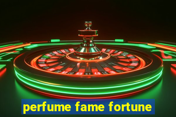 perfume fame fortune