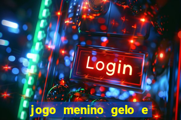 jogo menino gelo e menina lava