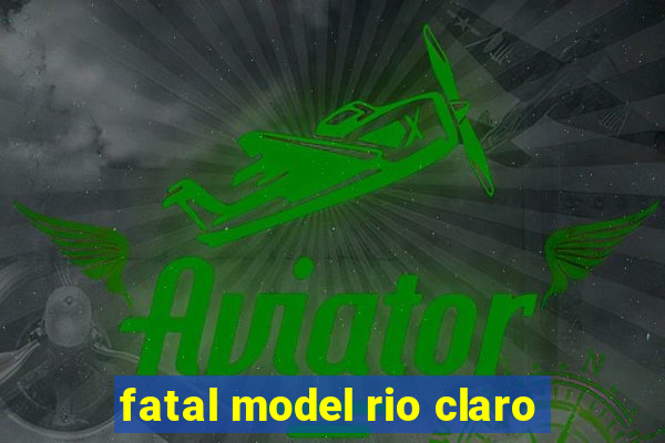 fatal model rio claro