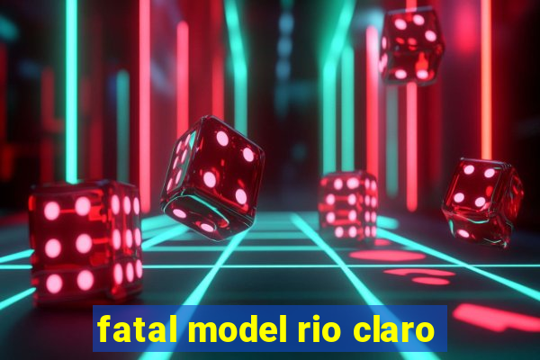 fatal model rio claro