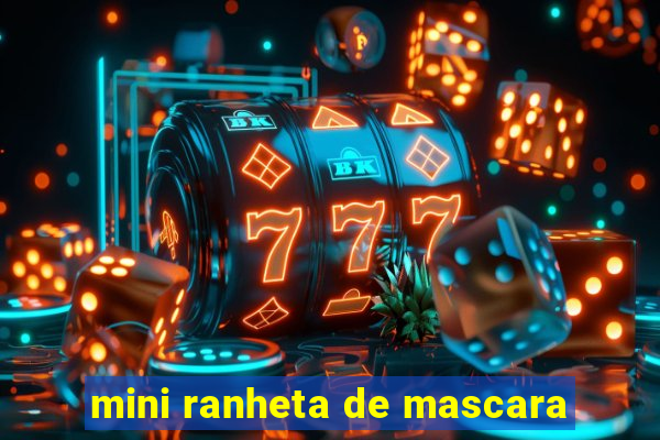 mini ranheta de mascara