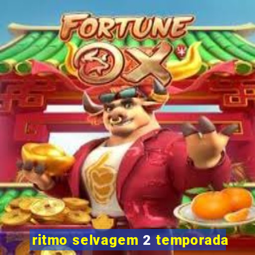 ritmo selvagem 2 temporada