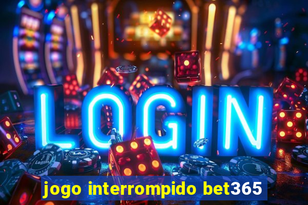 jogo interrompido bet365