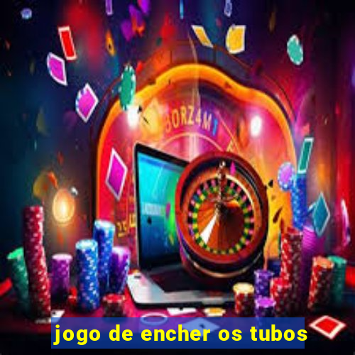 jogo de encher os tubos