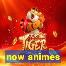 now animes