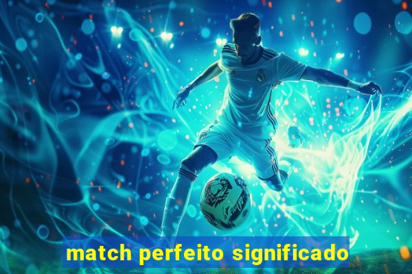 match perfeito significado