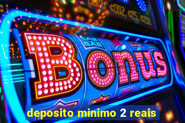 deposito minimo 2 reais