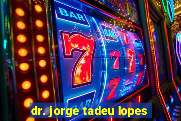 dr. jorge tadeu lopes