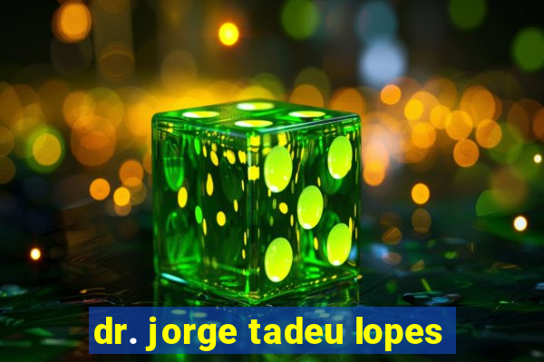 dr. jorge tadeu lopes