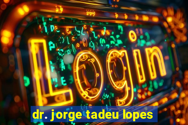 dr. jorge tadeu lopes