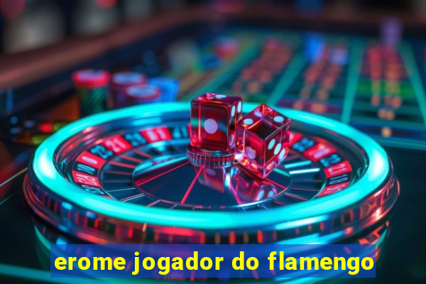 erome jogador do flamengo