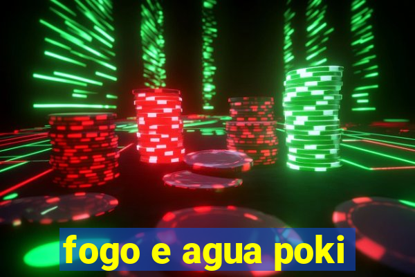 fogo e agua poki