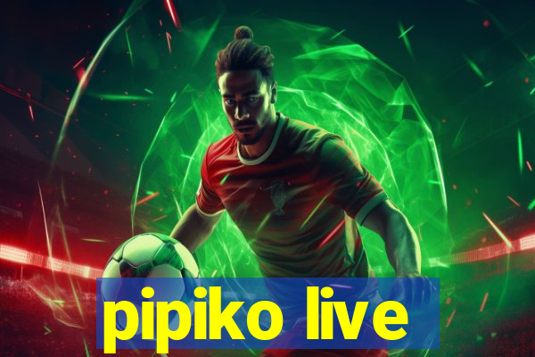 pipiko live