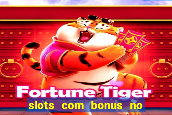 slots com bonus no cadastro e saque free