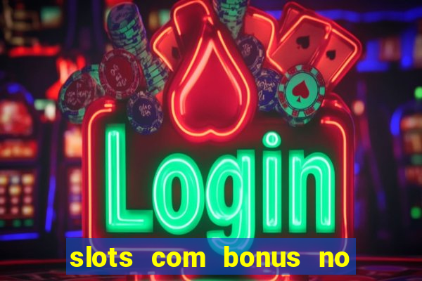 slots com bonus no cadastro e saque free