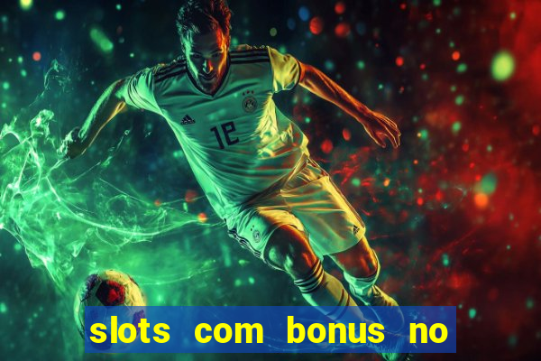 slots com bonus no cadastro e saque free