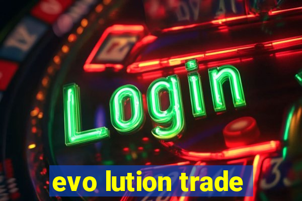 evo lution trade