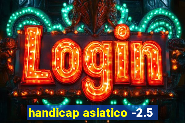 handicap asiatico -2.5