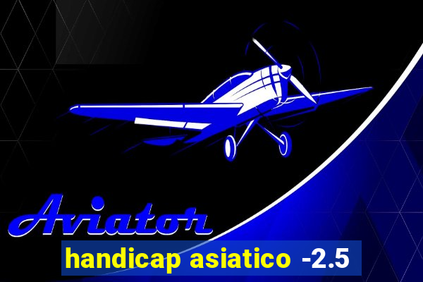 handicap asiatico -2.5