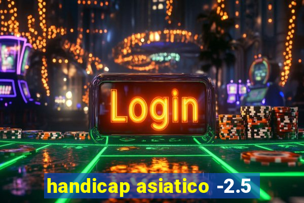 handicap asiatico -2.5