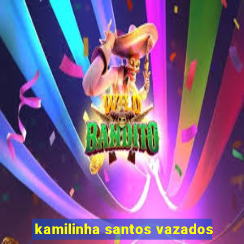 kamilinha santos vazados